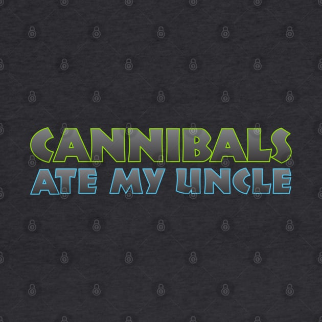 Cannibals Ate my Uncle by Dale Preston Design